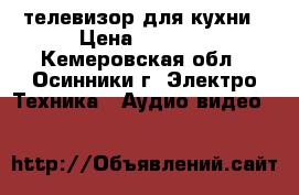 телевизор для кухни › Цена ­ 2 000 - Кемеровская обл., Осинники г. Электро-Техника » Аудио-видео   